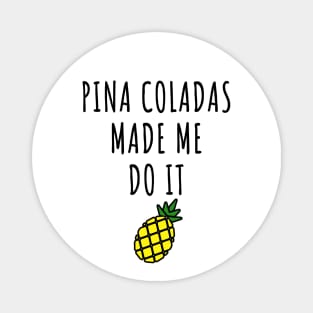 Pina Coladas Made Me Do It Magnet